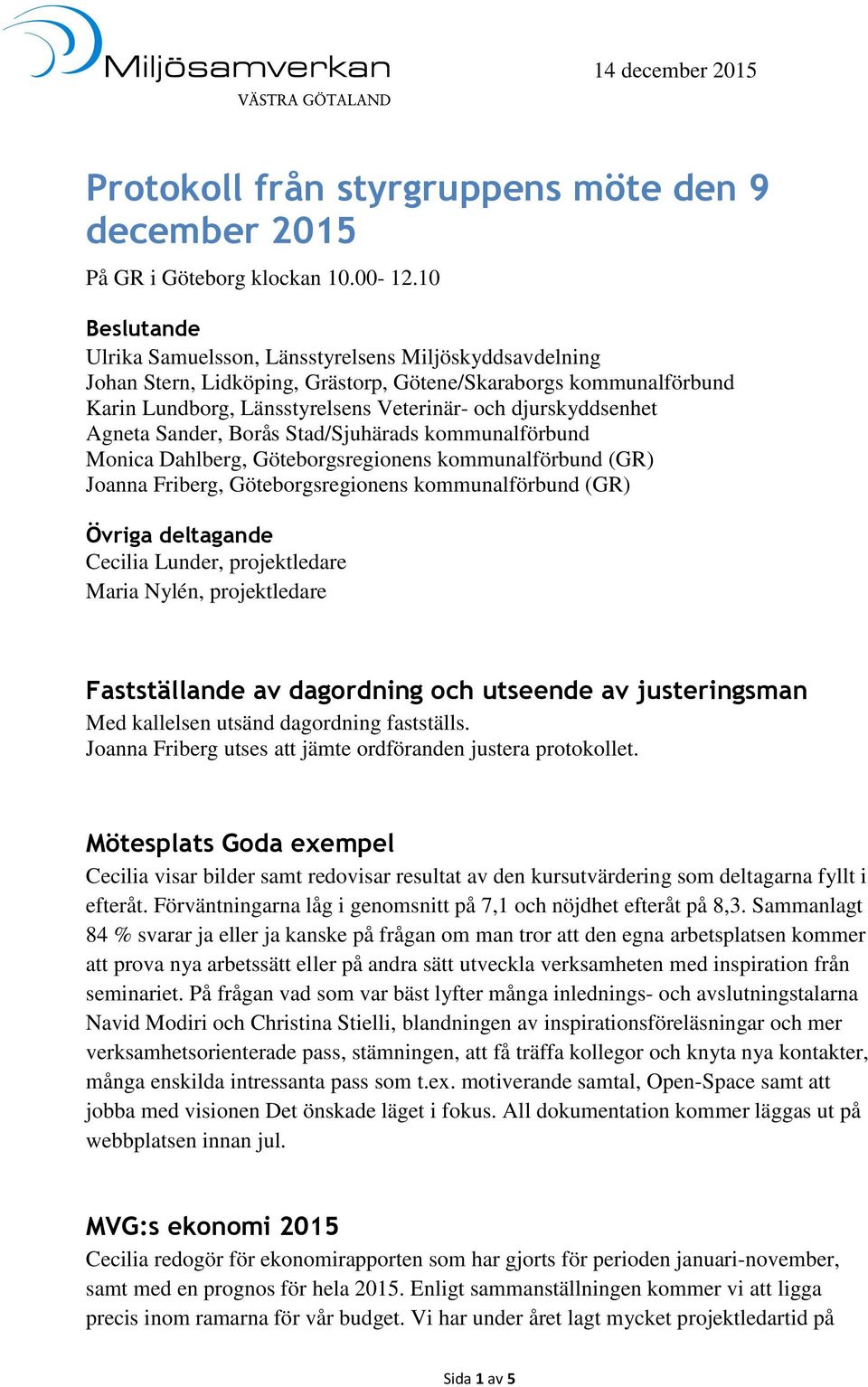 Sander, Borås Stad/Sjuhärads kommunalförbund Monica Dahlberg, Göteborgsregionens kommunalförbund (GR) Joanna Friberg, Göteborgsregionens kommunalförbund (GR) Övriga deltagande Cecilia Lunder,