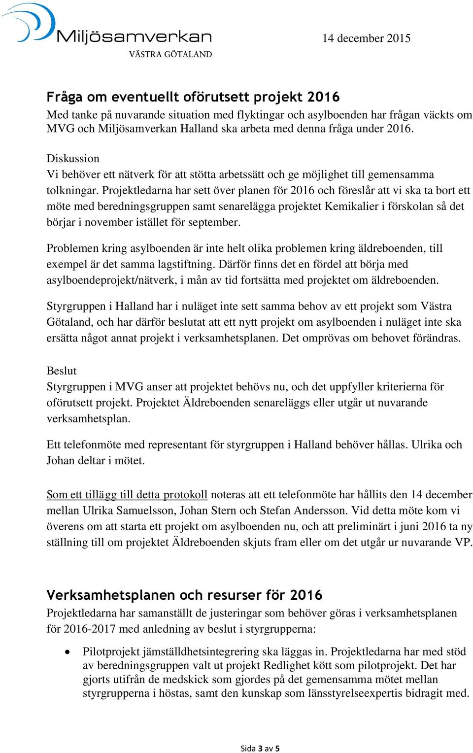 Projektledarna har sett över planen för 2016 och föreslår att vi ska ta bort ett möte med beredningsgruppen samt senarelägga projektet Kemikalier i förskolan så det börjar i november istället för