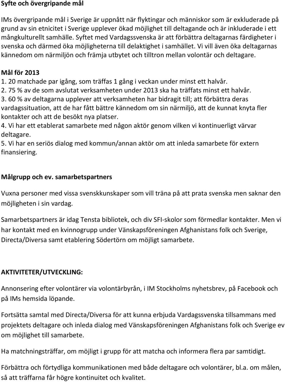 vivillävenökadeltagarnas kännedomomnärmiljönochfrämjautbytetochtilltronmellanvolontärochdeltagare. Målför2013 1.20matchadeparigång,somträffas1gångiveckanunderminstetthalvår. 2.