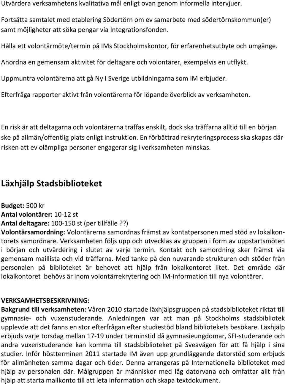 UppmuntravolontärernaattgåNyISverigeutbildningarnasomIMerbjuder. Efterfrågarapporteraktivtfrånvolontärernaförlöpandeöverblickavverksamheten.