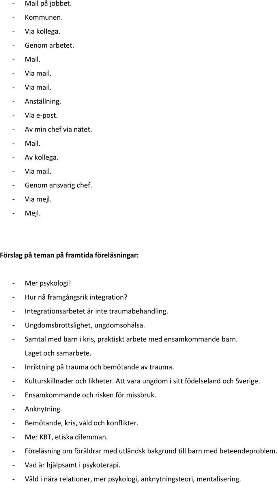 - Samtal med barn i kris, praktiskt arbete med ensamkommande barn. Laget och samarbete. - Inriktning på trauma och bemötande av trauma. - Kulturskillnader och likheter.