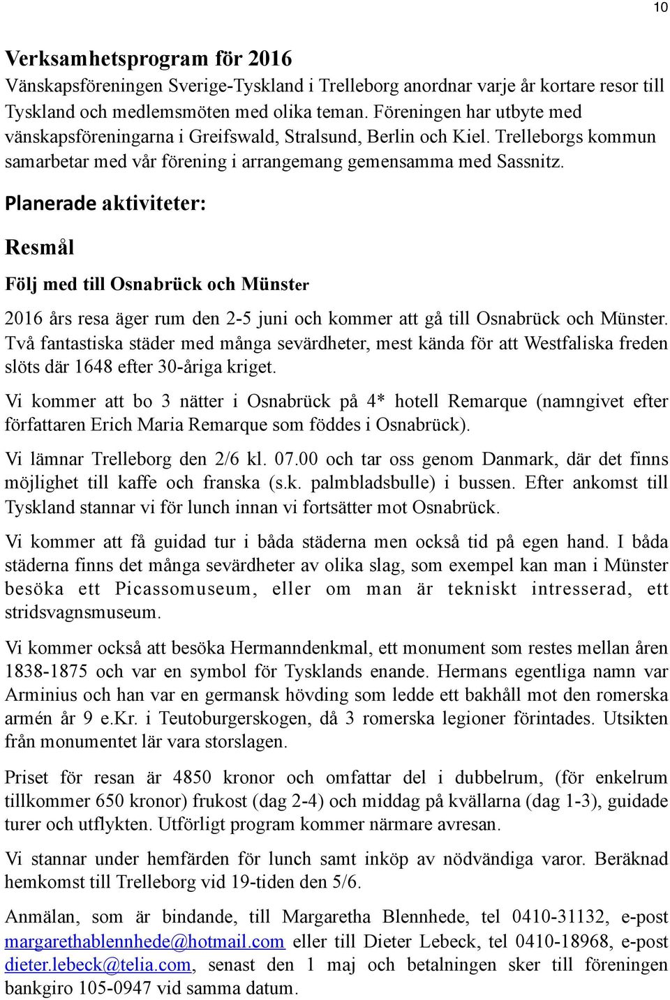 Planerade aktiviteter: Resmål Följ med till Osnabrück och Münster 2016 års resa äger rum den 2-5 juni och kommer att gå till Osnabrück och Münster.