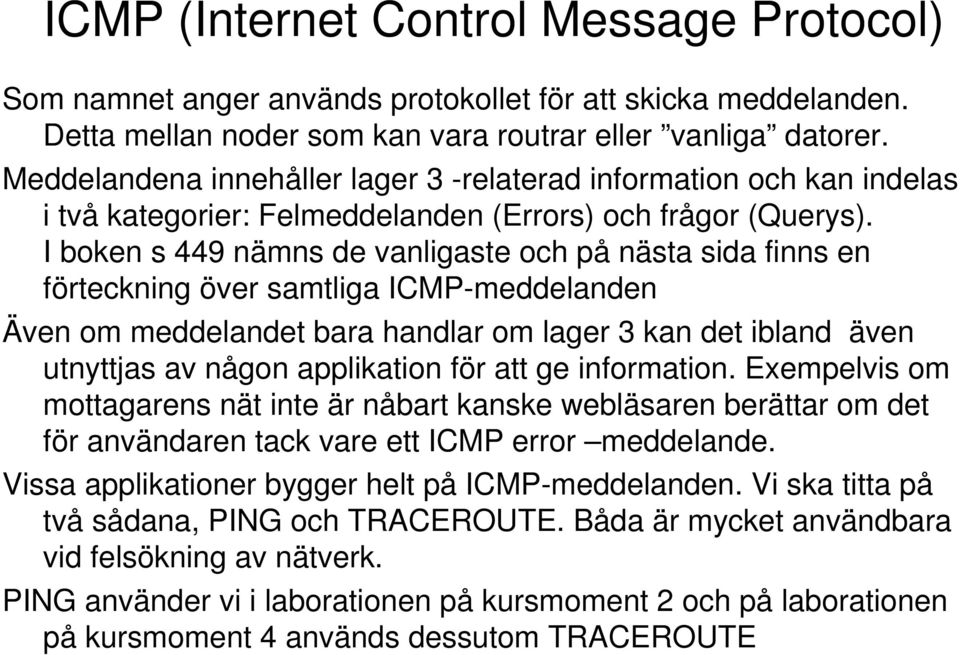 I boken s 449 nämns de vanligaste och på nästa sida finns en förteckning över samtliga ICMP-meddelanden Även om meddelandet bara handlar om lager 3 kan det ibland även utnyttjas av någon applikation