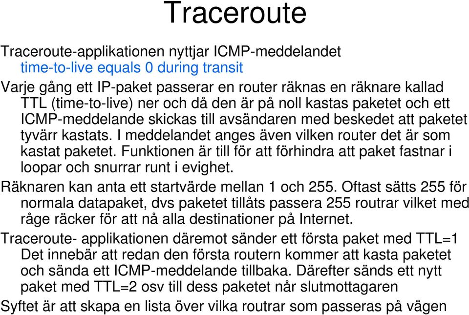 Funktionen är till för att förhindra att paket fastnar i loopar och snurrar runt i evighet. Räknaren kan anta ett startvärde mellan 1 och 255.