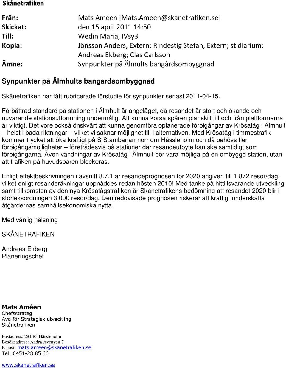 bangårdsombyggnad Synpunkter på Älmhults bangårdsombyggnad Skånetrafiken har fått rubricerade förstudie för synpunkter senast 2011-04-15.