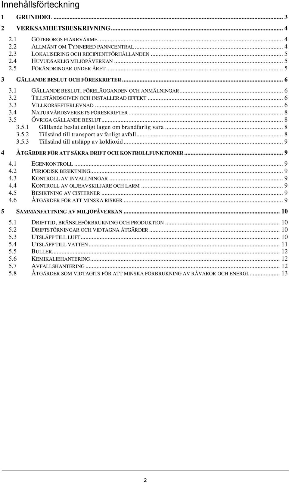 .. 6 3.3 VILLKORSEFTERLEVNAD... 6 3.4 NATURVÅRDSVERKETS FÖRESKRIFTER... 8 3.5 ÖVRIGA GÄLLANDE BESLUT... 8 3.5.1 Gällande beslut enligt lagen om brandfarlig vara... 8 3.5.2 Tillstånd till transport av farligt avfall.