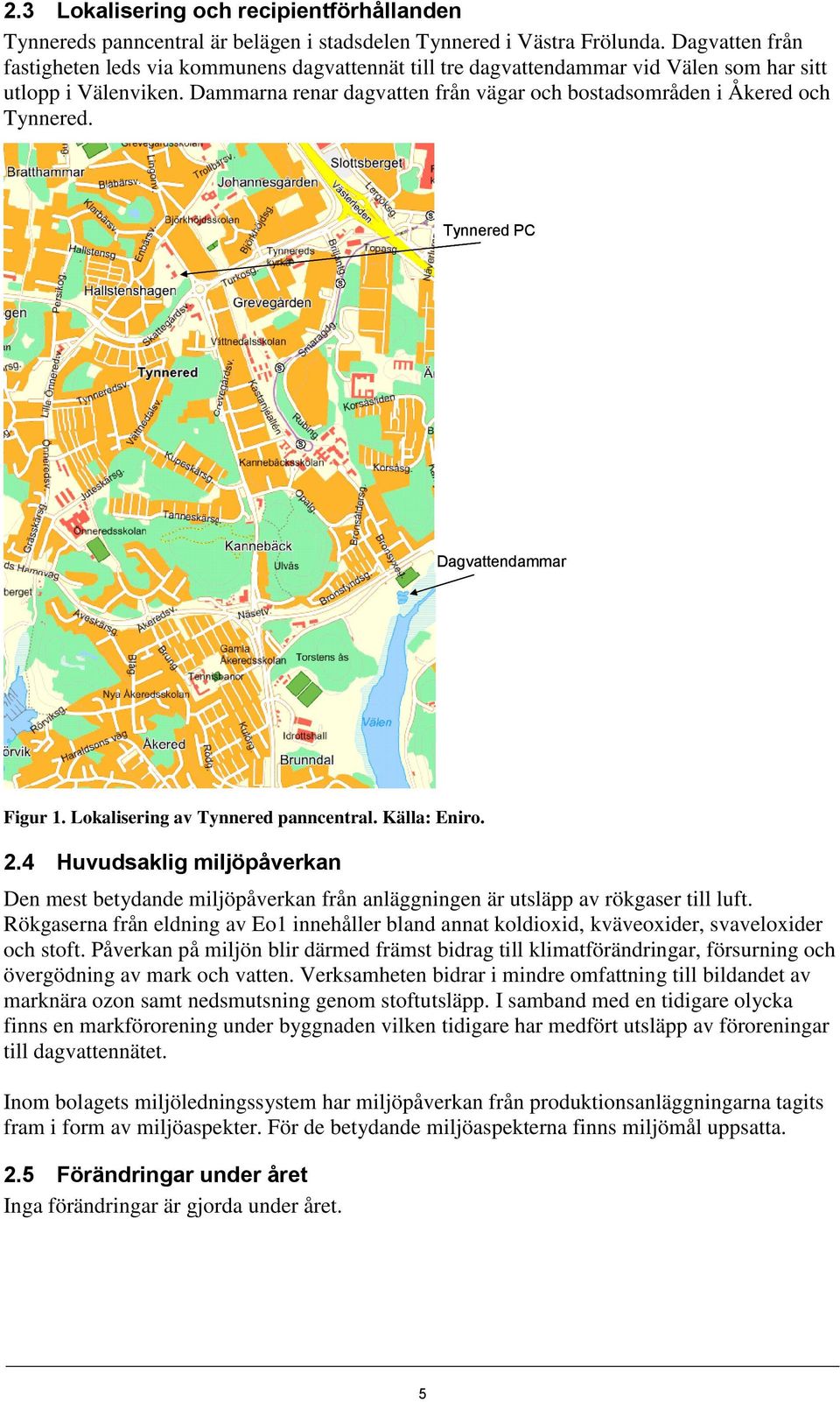 Dammarna renar dagvatten från vägar och bostadsområden i Åkered och Tynnered. Tynnered PC Dagvattendammar Figur 1. Lokalisering av Tynnered panncentral. Källa: Eniro. 2.