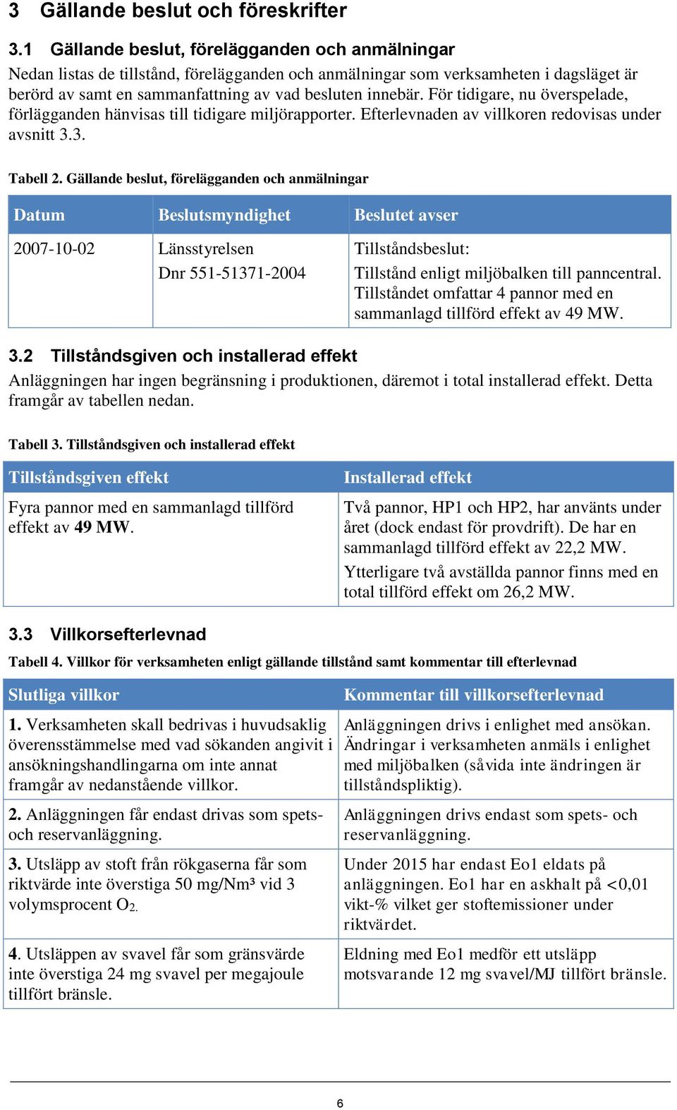 För tidigare, nu överspelade, förlägganden hänvisas till tidigare miljörapporter. Efterlevnaden av villkoren redovisas under avsnitt 3.3. Tabell 2.