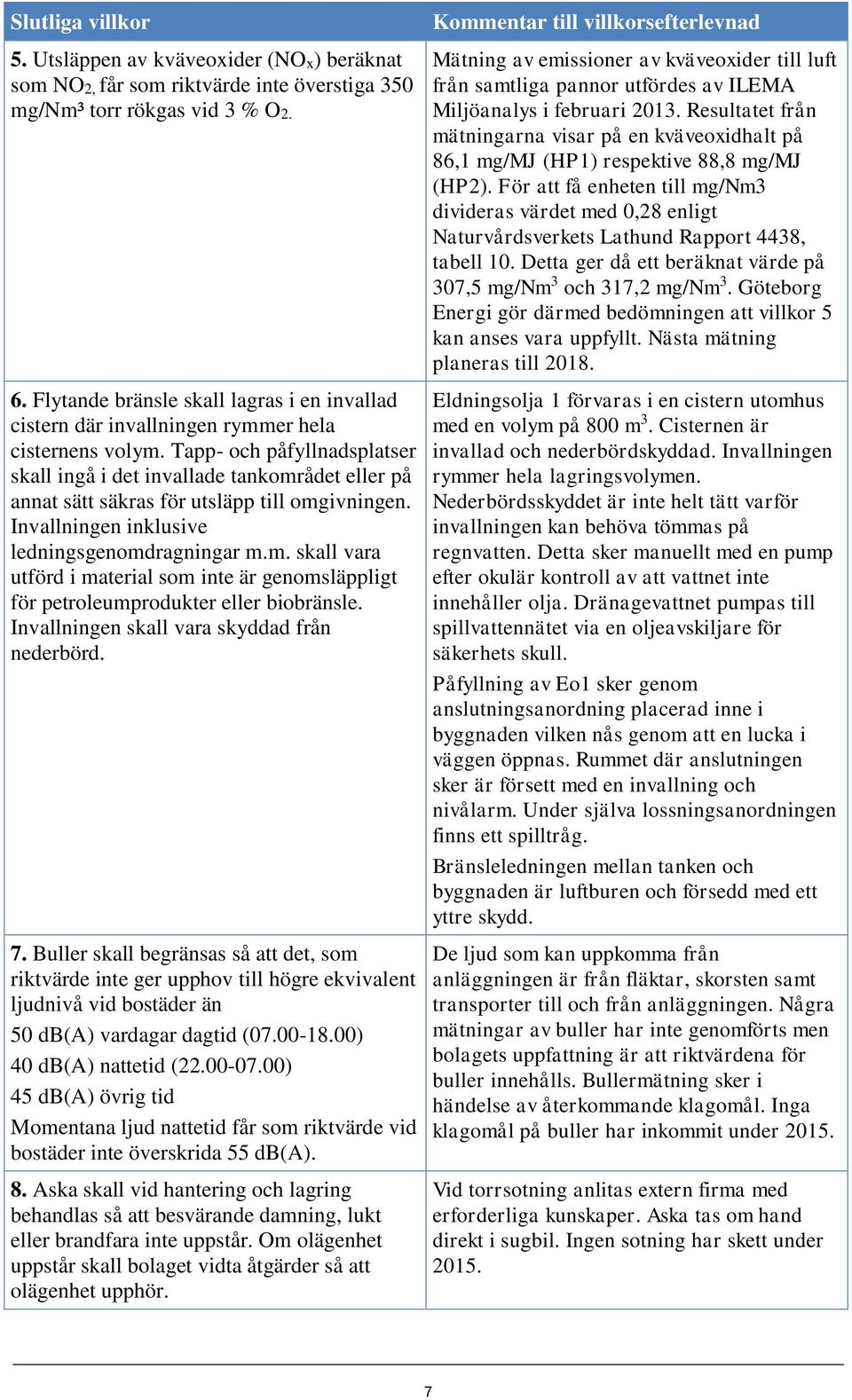 Tapp- och påfyllnadsplatser skall ingå i det invallade tankområdet eller på annat sätt säkras för utsläpp till omgivningen. Invallningen inklusive ledningsgenomdragningar m.m. skall vara utförd i material som inte är genomsläppligt för petroleumprodukter eller biobränsle.