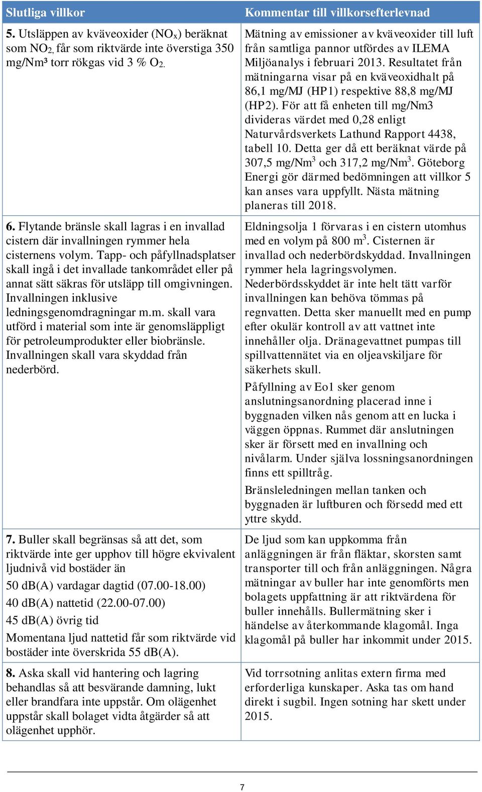 Tapp- och påfyllnadsplatser skall ingå i det invallade tankområdet eller på annat sätt säkras för utsläpp till omgivningen. Invallningen inklusive ledningsgenomdragningar m.m. skall vara utförd i material som inte är genomsläppligt för petroleumprodukter eller biobränsle.