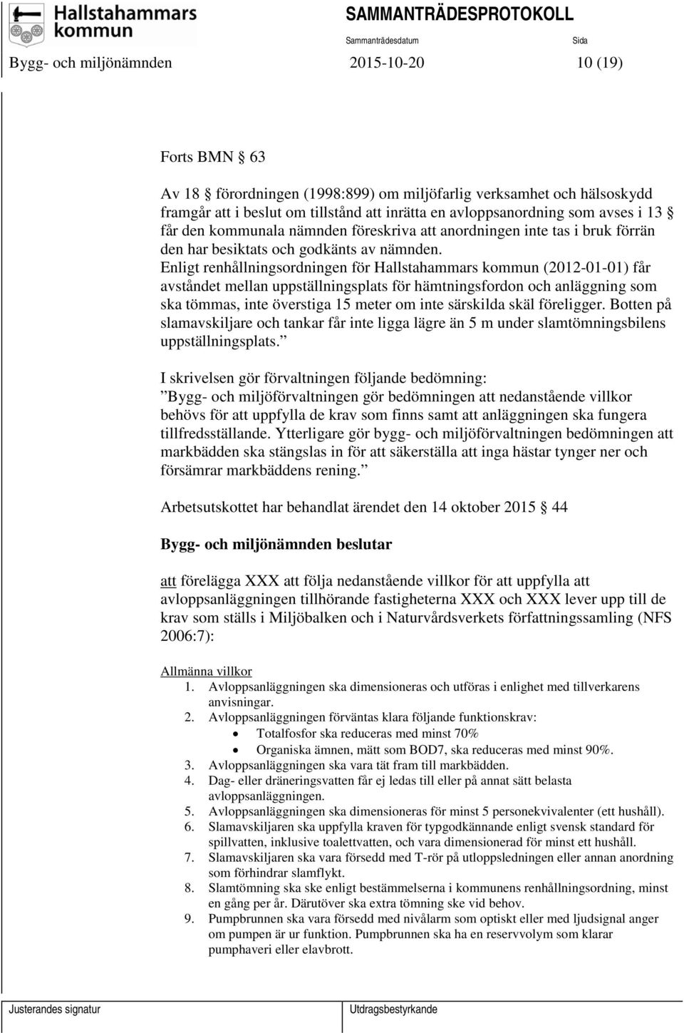 Enligt renhållningsordningen för Hallstahammars kommun (2012-01-01) får avståndet mellan uppställningsplats för hämtningsfordon och anläggning som ska tömmas, inte överstiga 15 meter om inte