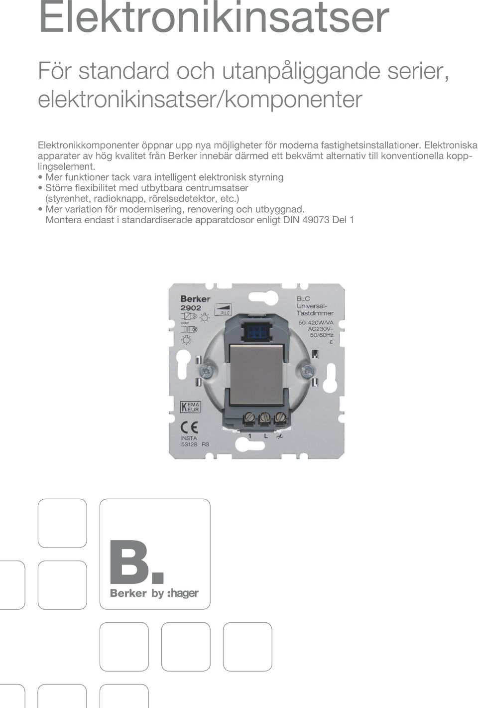 Elektroniska apparater av hög kvalitet från Berker innebär därmed ett bekvämt alternativ till konventionella kopplingselement.