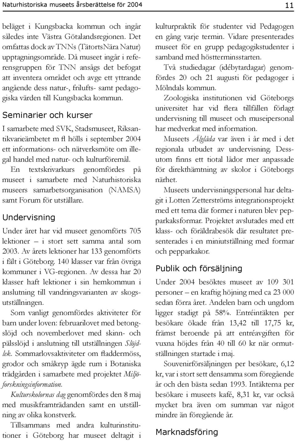 Seminarier och kurser I samarbete med SVK, Stadsmuseet, Riksantikvarieämbetet m fl hölls i september 2004 ett informations- och nätverksmöte om illegal handel med natur- och kulturföremål.