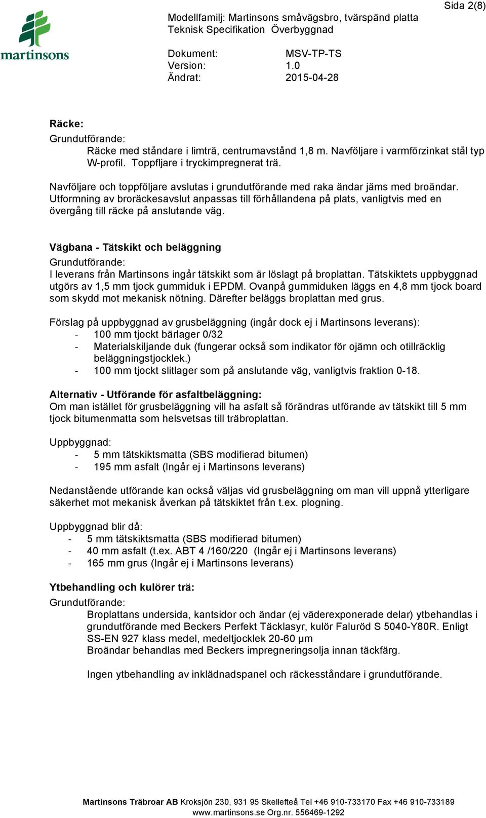 Utformning av broräckesavslut anpassas till förhållandena på plats, vanligtvis med en övergång till räcke på anslutande väg.