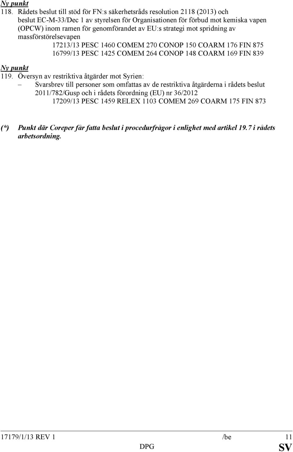 genomförandet av EU:s strategi mot spridning av massförstörelsevapen 17213/13 PESC 1460 COMEM 270 CONOP 150 COARM 176 FIN 875 16799/13 PESC 1425 COMEM 264 CONOP 148 COARM 169 FIN 839 Ny