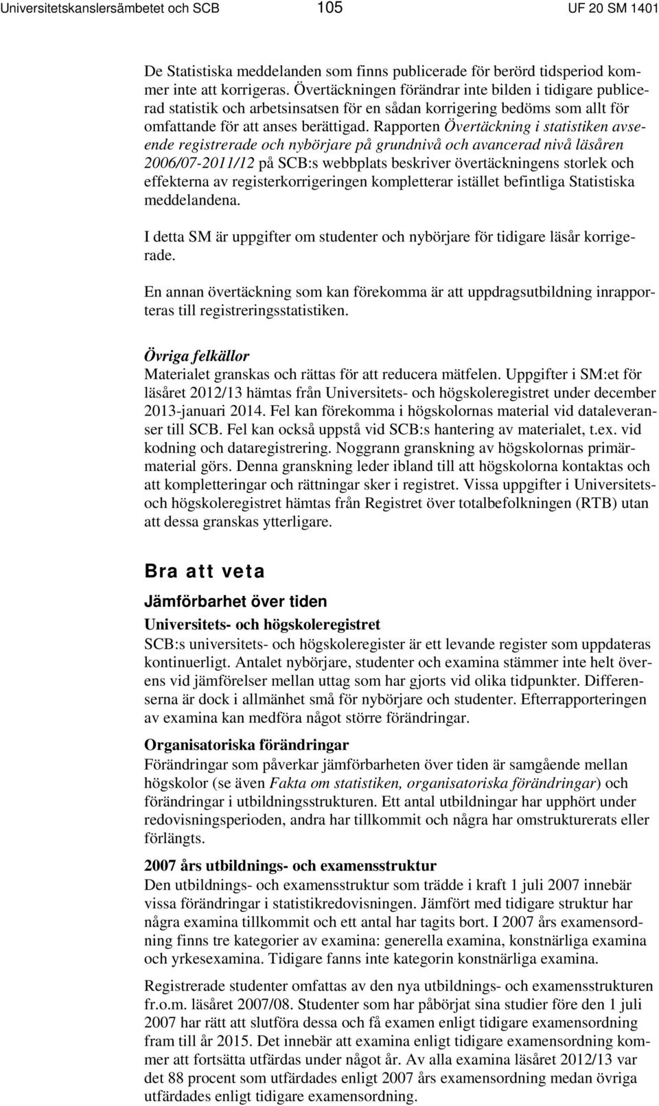 Rapporten Övertäckning i statistiken avseende registrerade och nybörjare på grundnivå och avancerad nivå läsåren 2006/07-2011/12 på SCB:s webbplats beskriver övertäckningens storlek och effekterna av