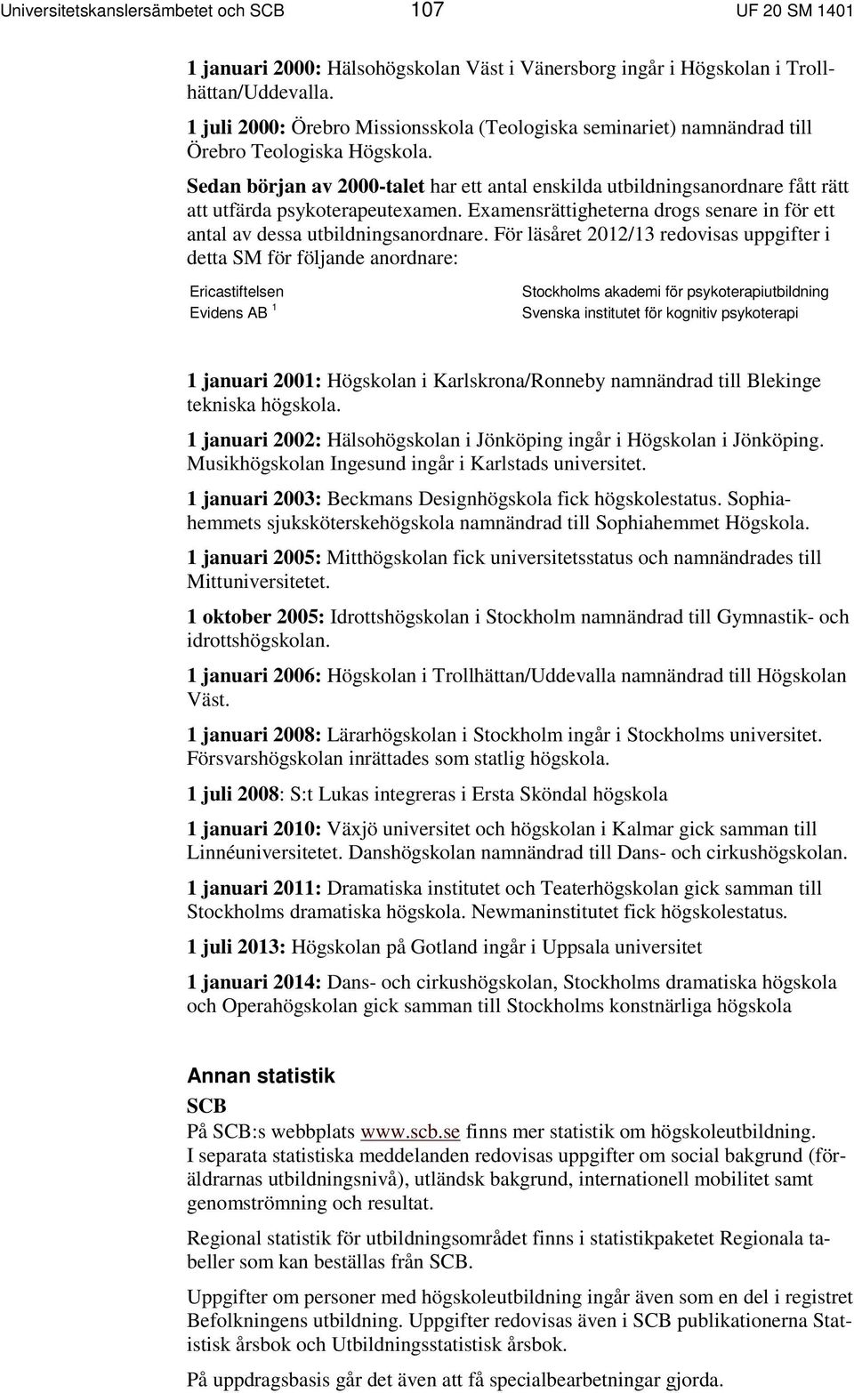 Sedan början av 2000-talet har ett antal enskilda utbildningsanordnare fått rätt att utfärda psykoterapeutexamen. Examensrättigheterna drogs senare in för ett antal av dessa utbildningsanordnare.