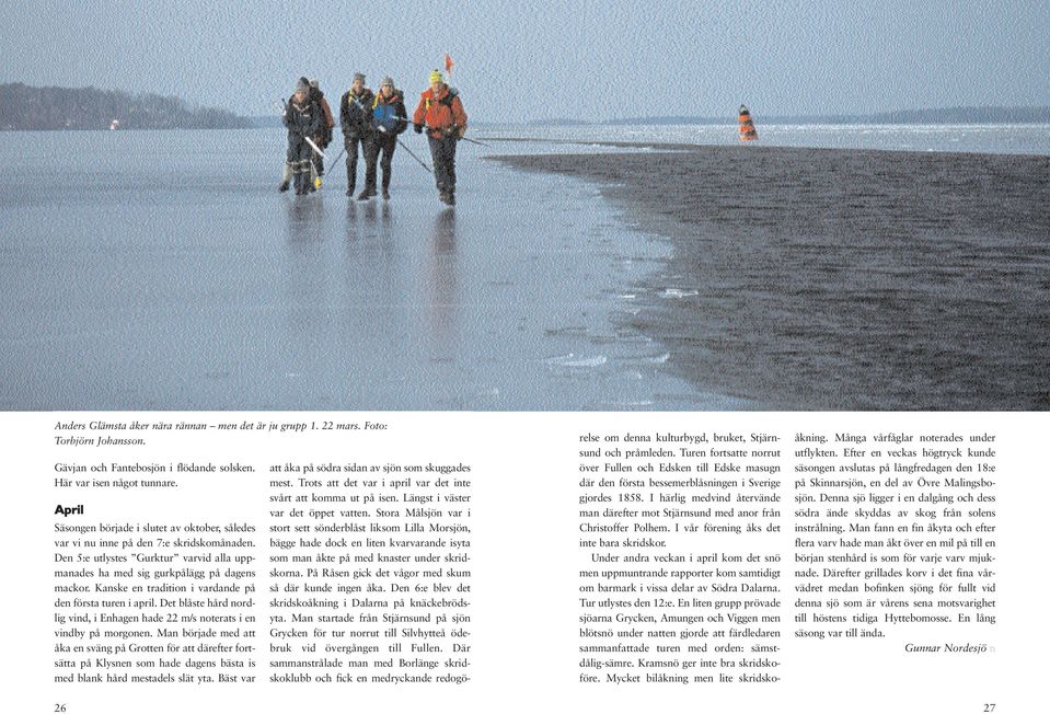 Kanske en tradition i vardande på den första turen i april. Det blåste hård nordlig vind, i Enhagen hade 22 m/s noterats i en vindby på morgonen.