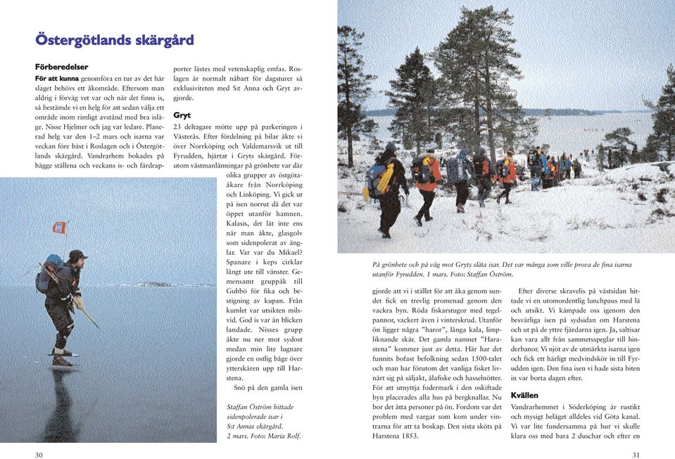 Planerad helg var den 1 2 mars och isarna var veckan före bäst i Roslagen och i Östergötlands skärgård.