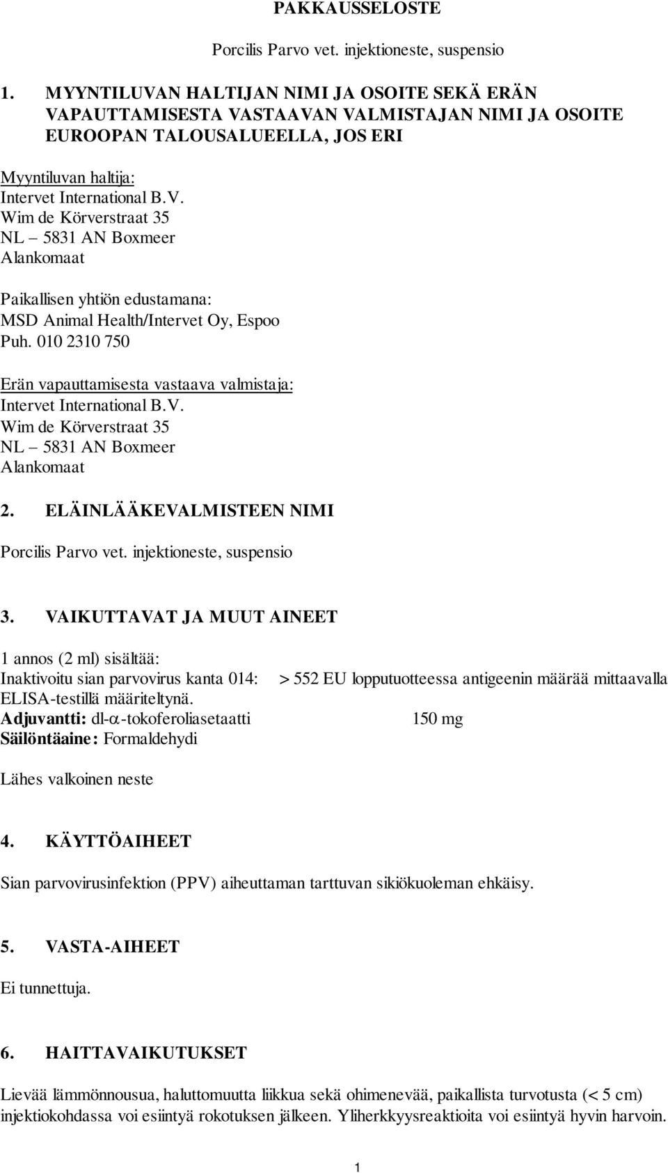 yhtiön edustamana: MSD Animal Health/Intervet Oy, Espoo Puh. 010 2310 750 Erän vapauttamisesta vastaava valmistaja: Wim de Körverstraat 35 Alankomaat 2. ELÄINLÄÄKEVALMISTEEN NIMI Porcilis Parvo vet.