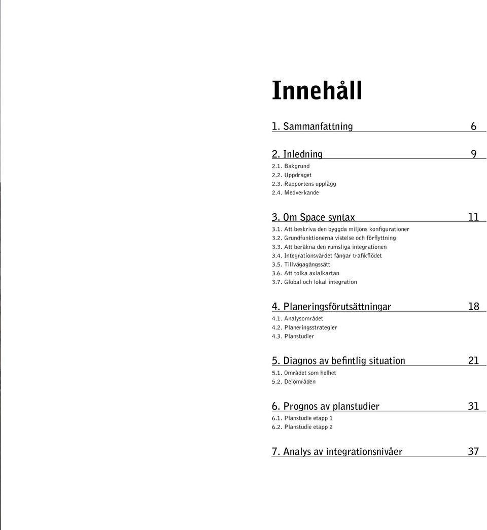 Att tolka axialkartan 3.7. Global och lokal integration 4. Planeringsförutsättningar 18 4.1. Analysområdet 4.2. Planeringsstrategier 4.3. Planstudier 5.