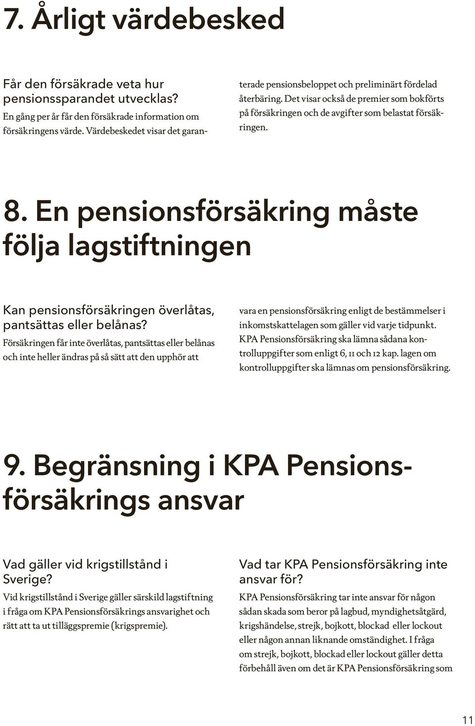 En pensionsförsäkring måste följa lagstiftningen Kan pensionsförsäkringen överlåtas, pantsättas eller belånas?