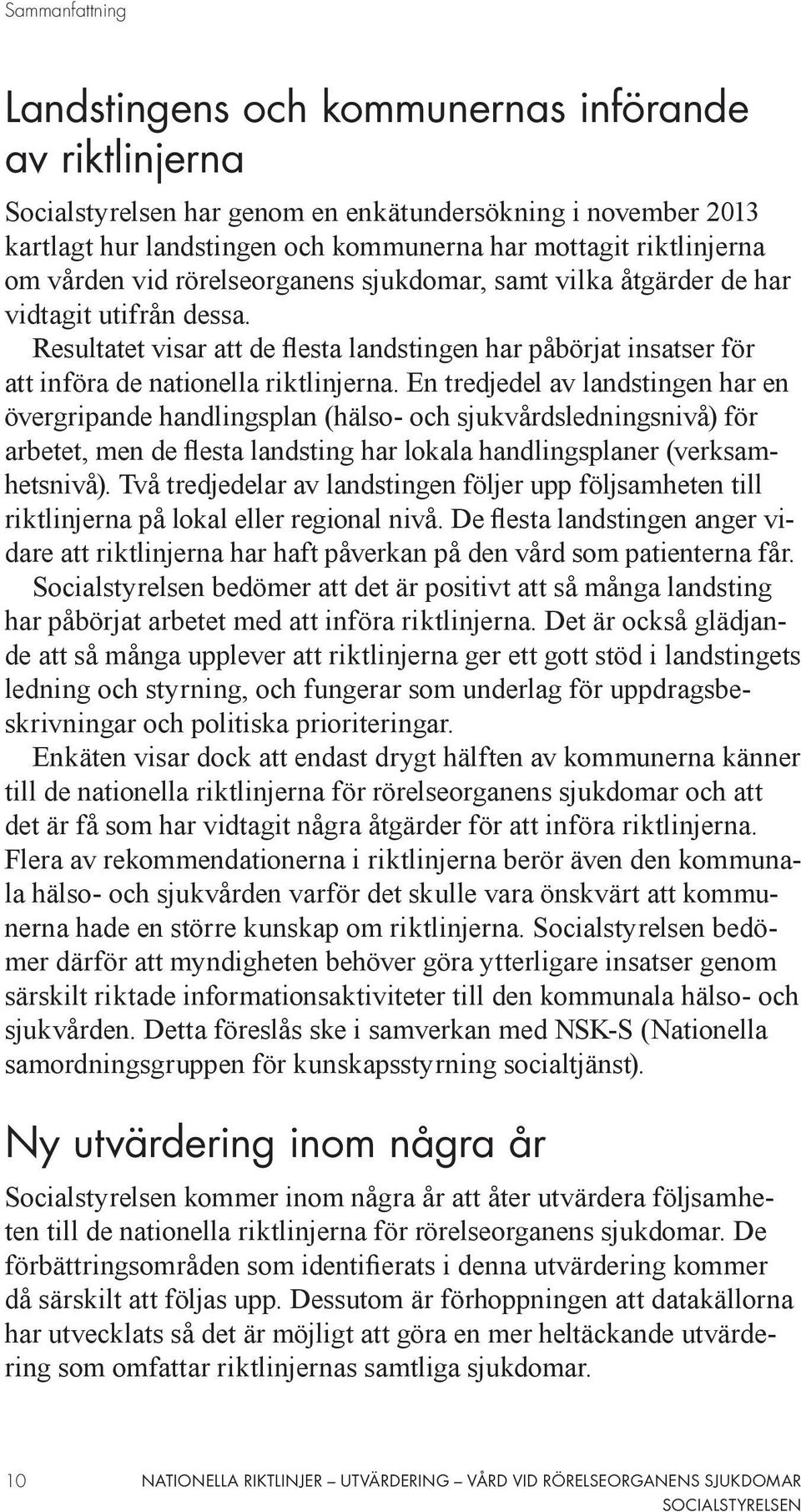 En tredjedel av landstingen har en övergripande handlingsplan (hälso- och sjukvårdsledningsnivå) för arbetet, men de flesta landsting har lokala handlingsplaner (verksamhetsnivå).