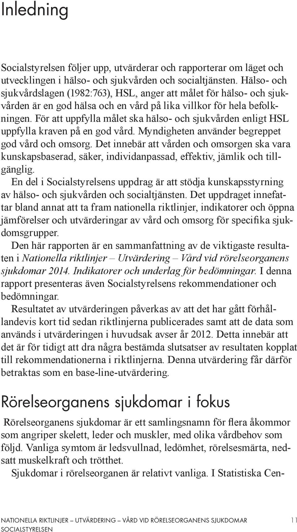 För att uppfylla målet ska hälso- och sjukvården enligt HSL uppfylla kraven på en god vård. Myndigheten använder begreppet god vård och omsorg.