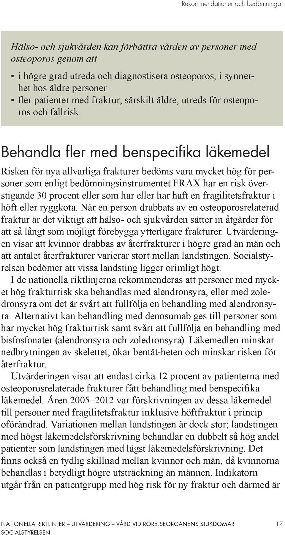 Behandla fler med benspecifika läkemedel Risken för nya allvarliga frakturer bedöms vara mycket hög för personer som enligt bedömningsinstrumentet FRAX har en risk överstigande 30 procent eller som