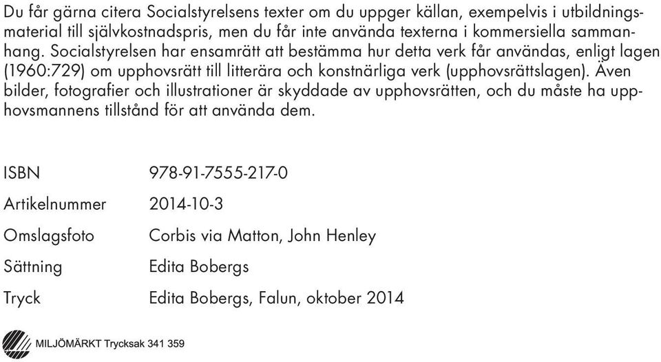 Socialstyrelsen har ensamrätt att bestämma hur detta verk får användas, enligt lagen (1960:729) om upphovsrätt till litterära och konstnärliga verk