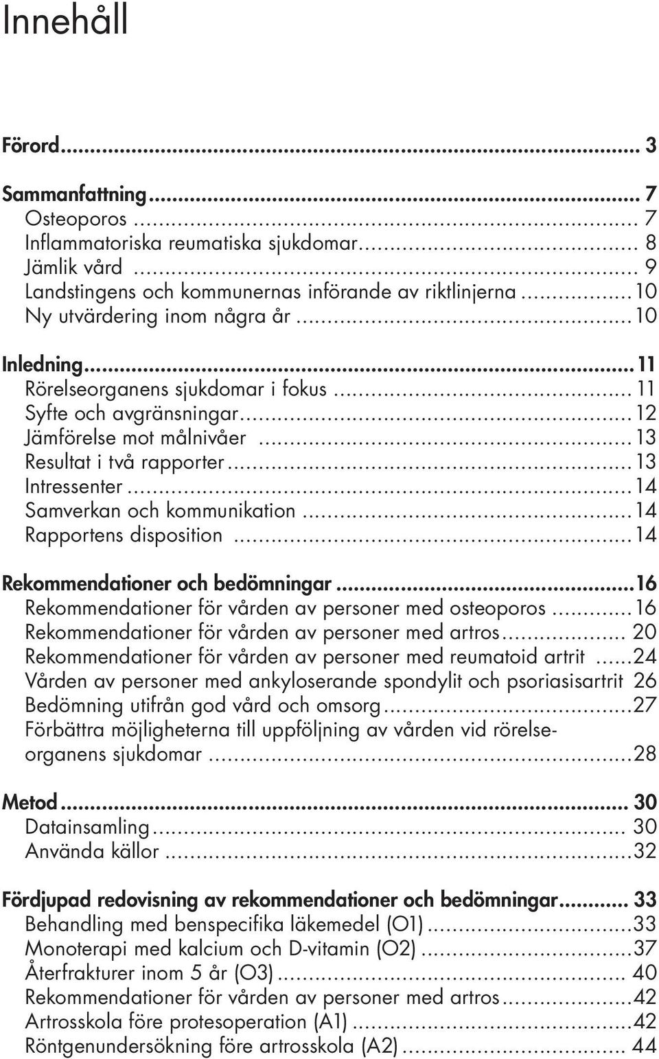 ..14 Samverkan och kommunikation...14 Rapportens disposition...14 Rekommendationer och bedömningar...16. Rekommendationer för vården av personer med osteoporos...16. Rekommendationer för vården av personer med artros.