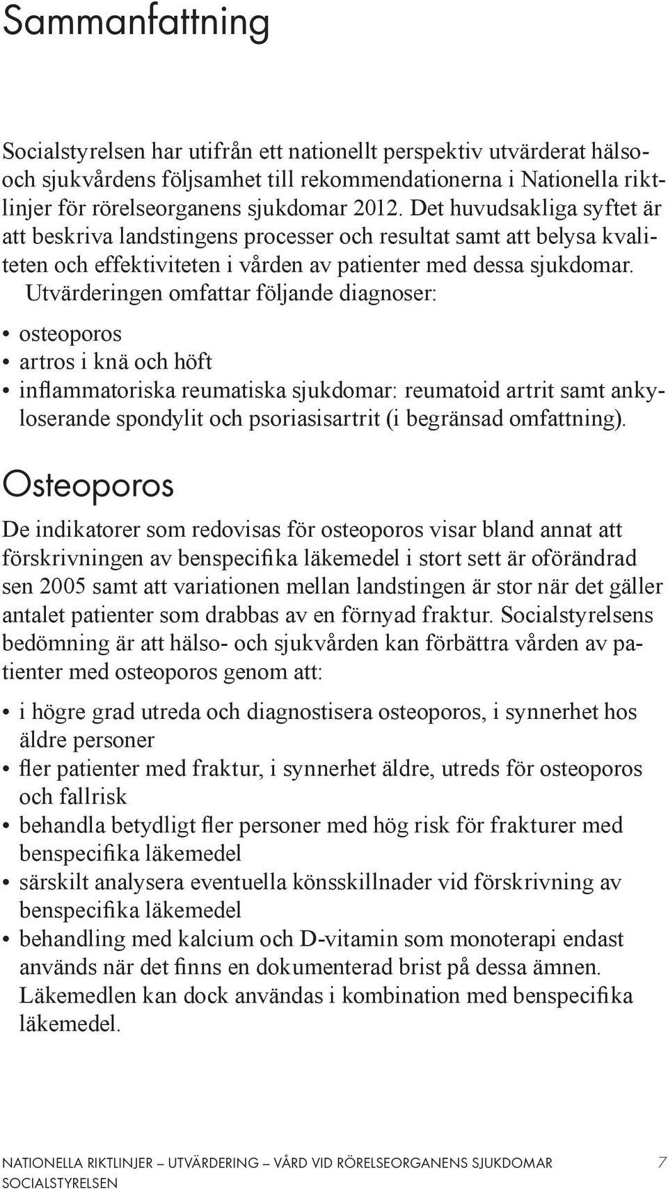 Utvärderingen omfattar följande diagnoser: osteoporos artros i knä och höft inflammatoriska reumatiska sjukdomar: reumatoid artrit samt ankyloserande spondylit och psoriasisartrit (i begränsad