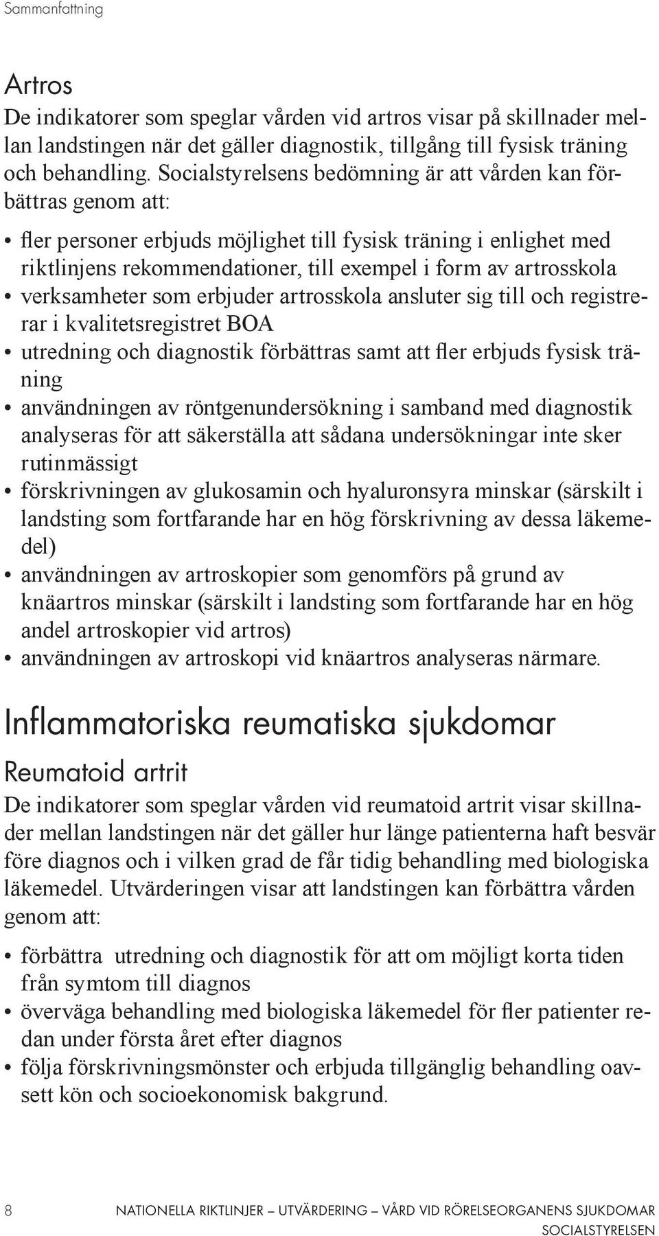 verksamheter som erbjuder artrosskola ansluter sig till och registrerar i kvalitetsregistret BOA utredning och diagnostik förbättras samt att fler erbjuds fysisk träning användningen av