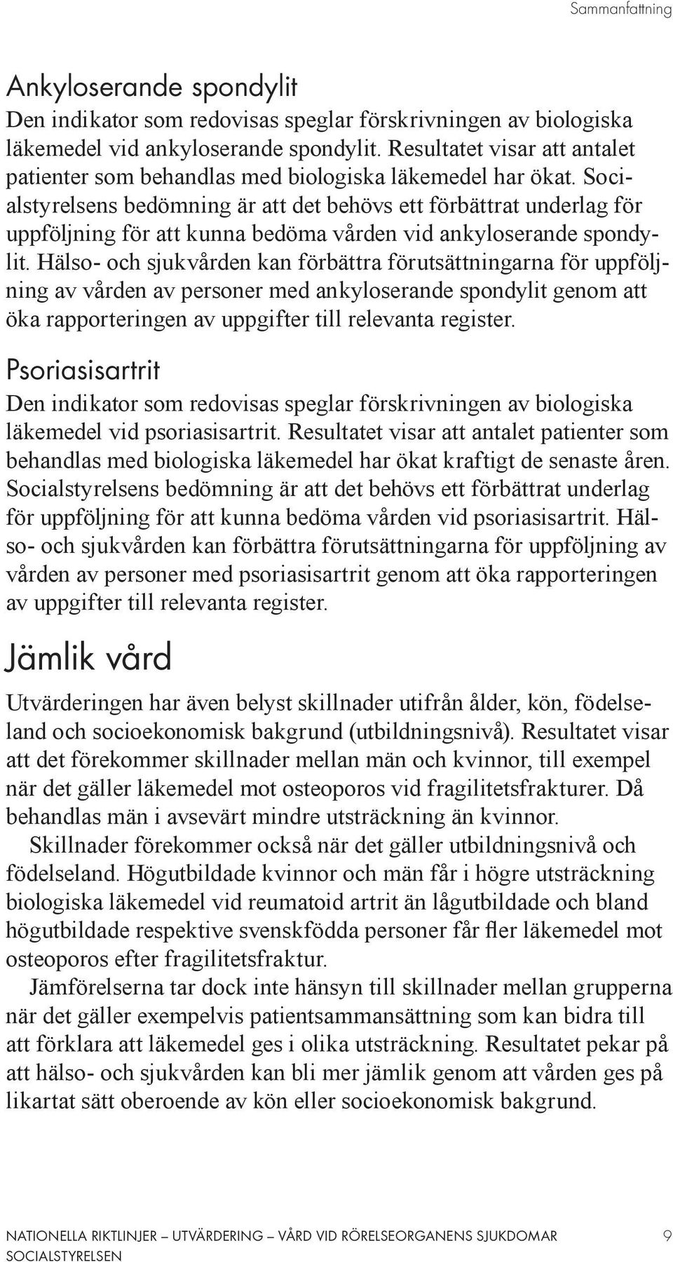 Socialstyrelsens bedömning är att det behövs ett förbättrat underlag för uppföljning för att kunna bedöma vården vid ankyloserande spondylit.