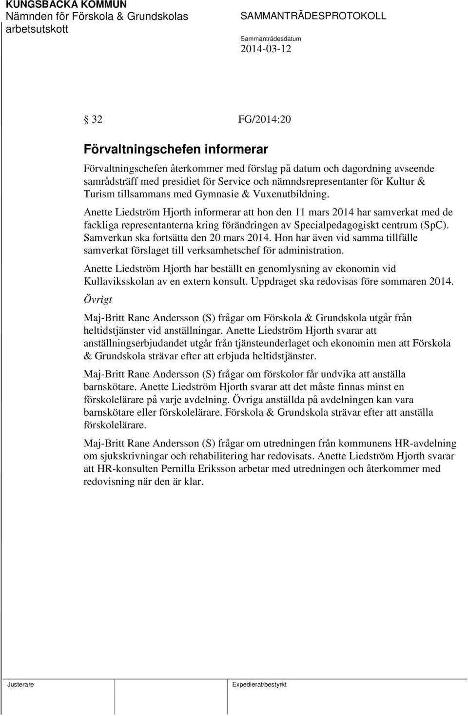Anette Liedström Hjorth informerar att hon den 11 mars 2014 har samverkat med de fackliga representanterna kring förändringen av Specialpedagogiskt centrum (SpC).