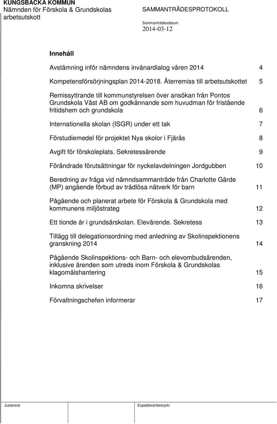 (ISGR) under ett tak 7 Förstudiemedel för projektet Nya skolor i Fjärås 8 Avgift för förskoleplats.