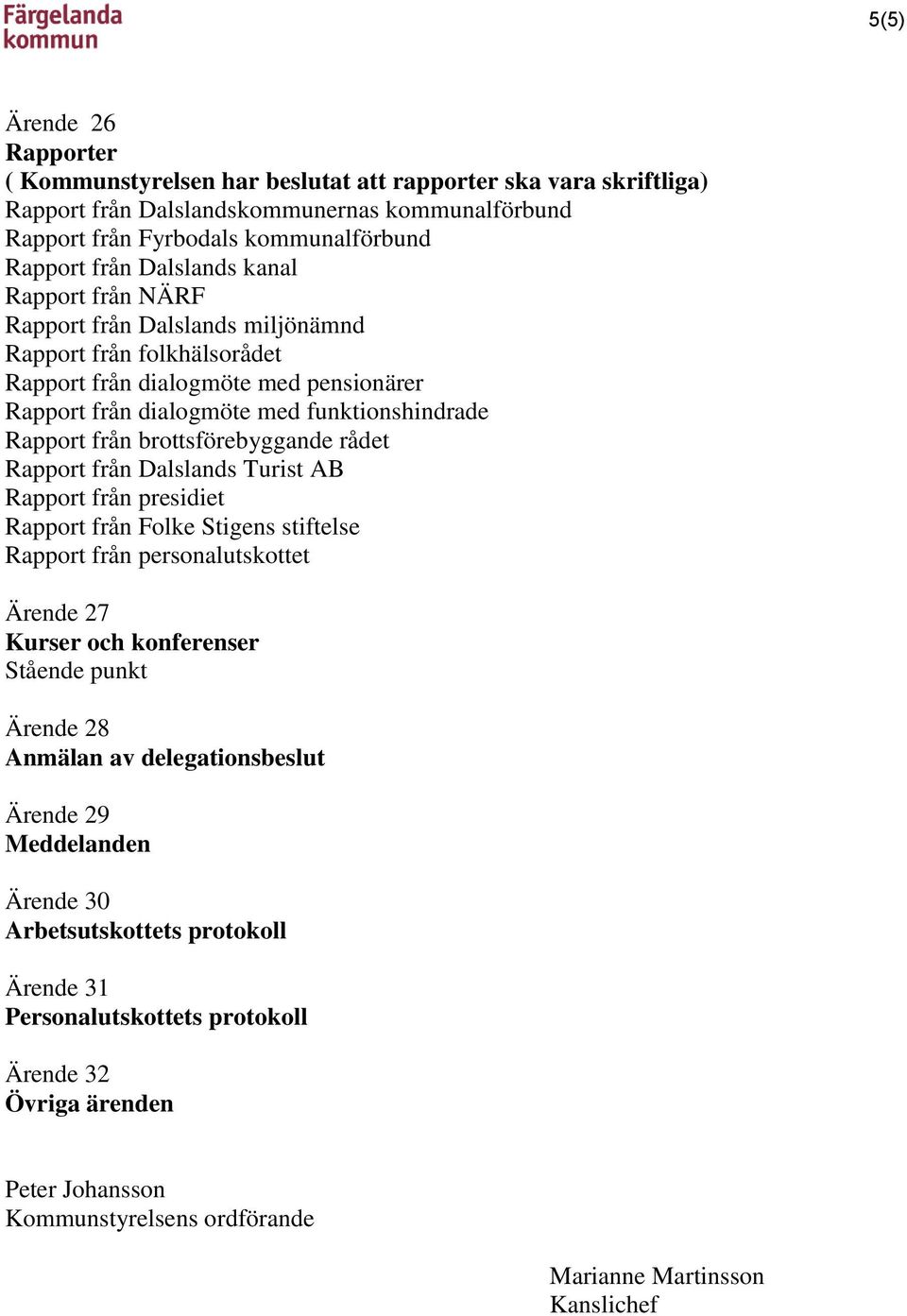 brottsförebyggande rådet Rapport från Dalslands Turist AB Rapport från presidiet Rapport från Folke Stigens stiftelse Rapport från personalutskottet Ärende 27 Kurser och konferenser Stående punkt