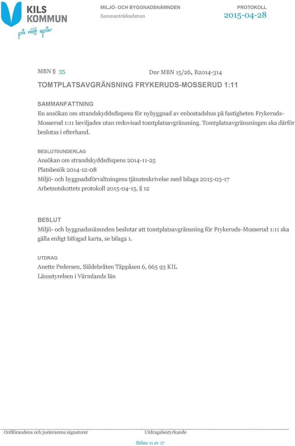 SUNDERLAG Ansökan om strandskyddsdispens 2014-11-25 Platsbesök 2014-12-08 Miljö- och byggnadsförvaltningens tjänsteskrivelse med bilaga 2015-03-17 Arbetsutskottets protokoll