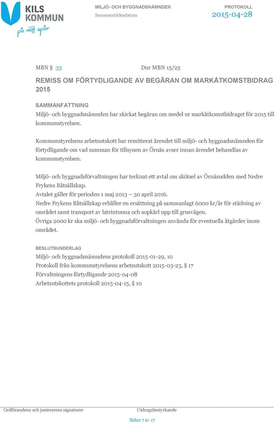 Miljö- och byggnadsförvaltningen har tecknat ett avtal om skötsel av Örnäsudden med Nedre Frykens Båtsällskap. Avtalet gäller för perioden 1 maj 2013 30 april 2016.