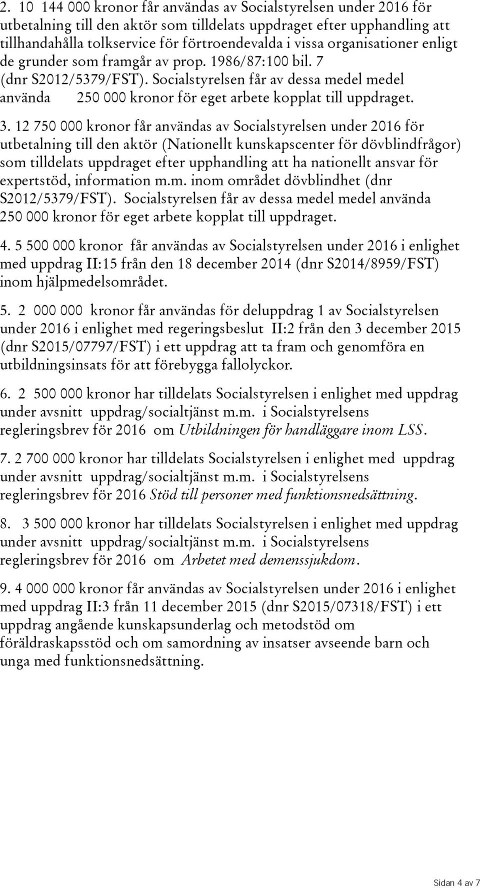 12 750 000 kronor får användas av Socialstyrelsen under 2016 för utbetalning till den aktör(nationellt kunskapscenter för dövblindfrågor) som tilldelats uppdraget efter upphandling att ha nationellt