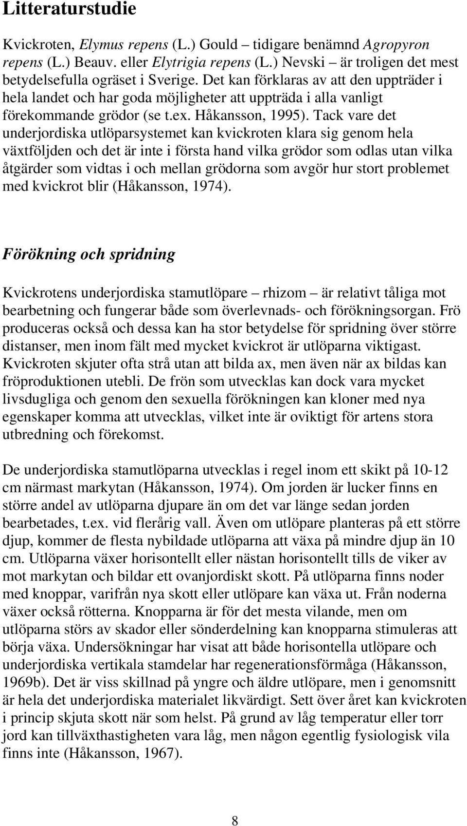 Tack vare det underjordiska utlöparsystemet kan kvickroten klara sig genom hela växtföljden och det är inte i första hand vilka grödor som odlas utan vilka åtgärder som vidtas i och mellan grödorna