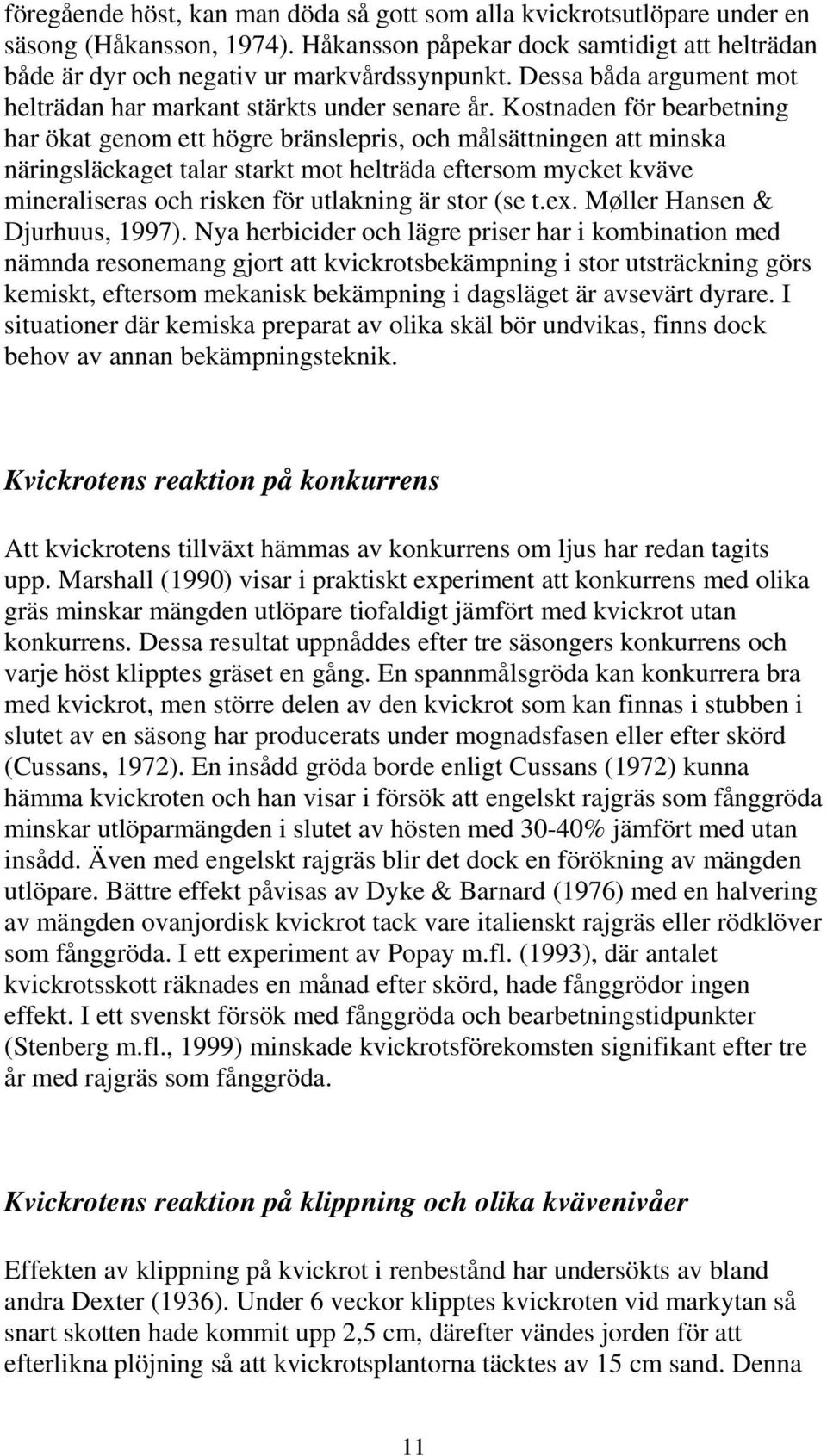 Kostnaden för bearbetning har ökat genom ett högre bränslepris, och målsättningen att minska näringsläckaget talar starkt mot helträda eftersom mycket kväve mineraliseras och risken för utlakning är