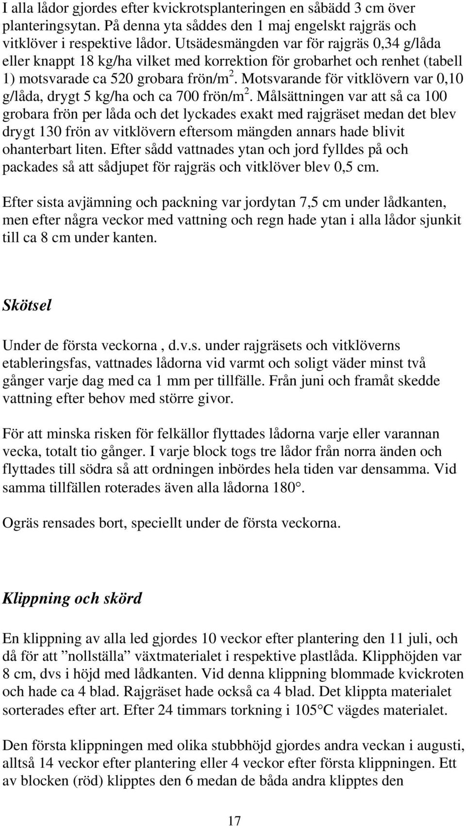 Motsvarande för vitklövern var 0,10 g/låda, drygt 5 kg/ha och ca 700 frön/m 2.