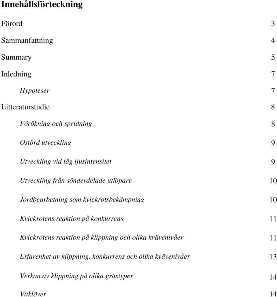 Jordbearbetning som kvickrotsbekämpning 10 Kvickrotens reaktion på konkurrens 11 Kvickrotens reaktion på klippning och
