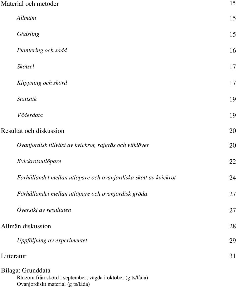 ovanjordiska skott av kvickrot 24 Förhållandet mellan utlöpare och ovanjordisk gröda 27 Översikt av resultaten 27 Allmän diskussion 28