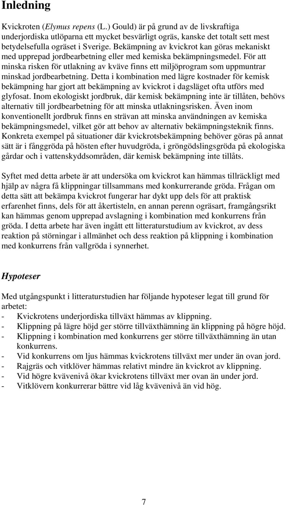 För att minska risken för utlakning av kväve finns ett miljöprogram som uppmuntrar minskad jordbearbetning.
