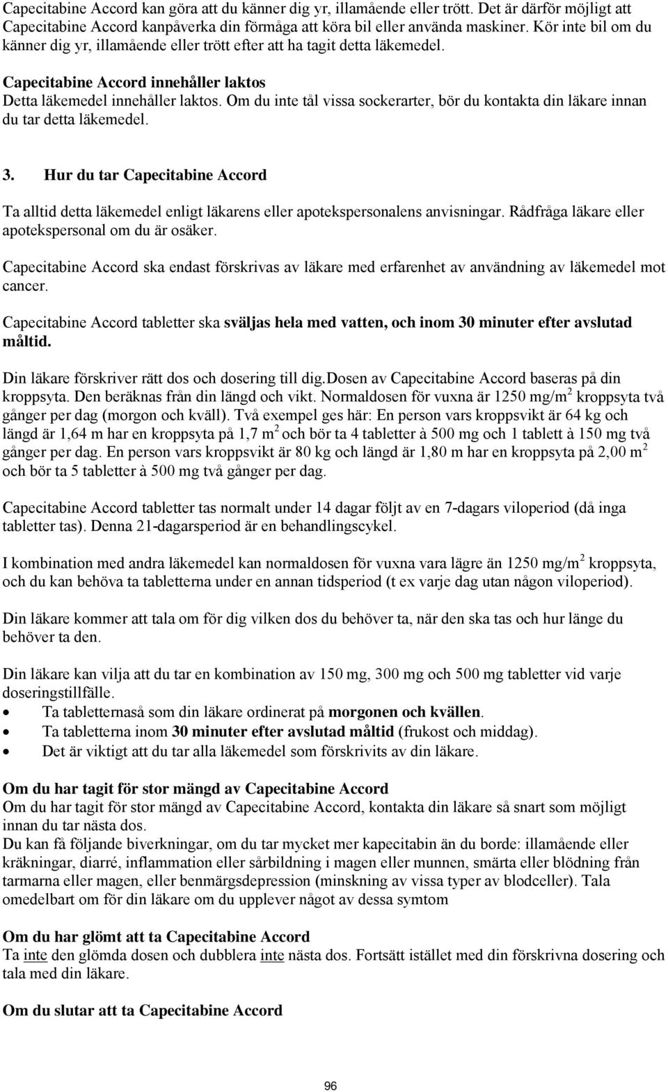 Om du inte tål vissa sockerarter, bör du kontakta din läkare innan du tar detta läkemedel. 3.
