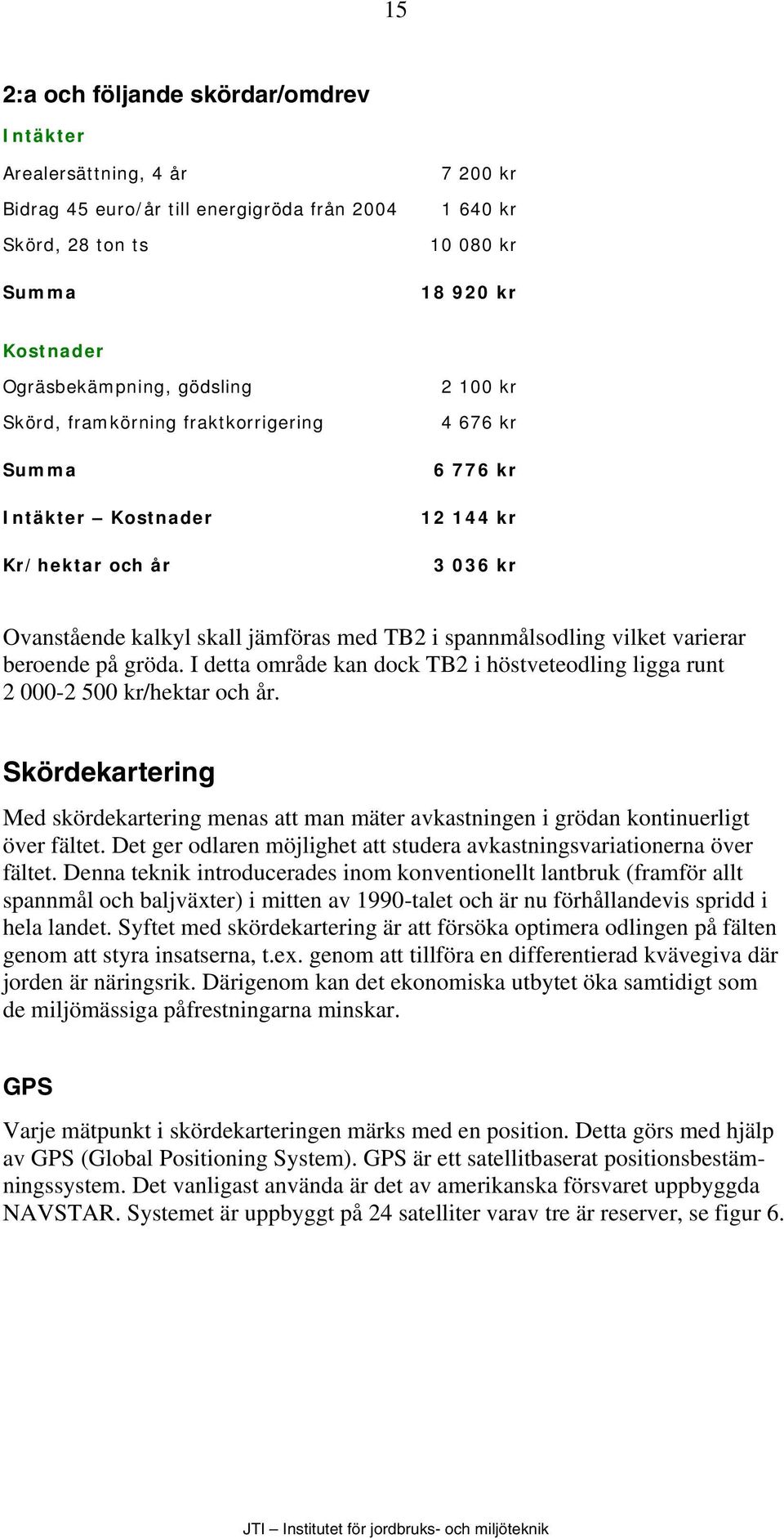 varierar beroende på gröda. I detta område kan dock TB2 i höstveteodling ligga runt 2 000-2 500 kr/hektar och år.