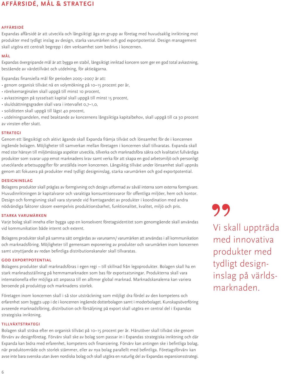 MÅL Expandas övergripande mål är att bygga en stabil, långsiktigt inriktad koncern som ger en god total avkastning, bestående av värdetillväxt och utdelning, för aktieägarna.