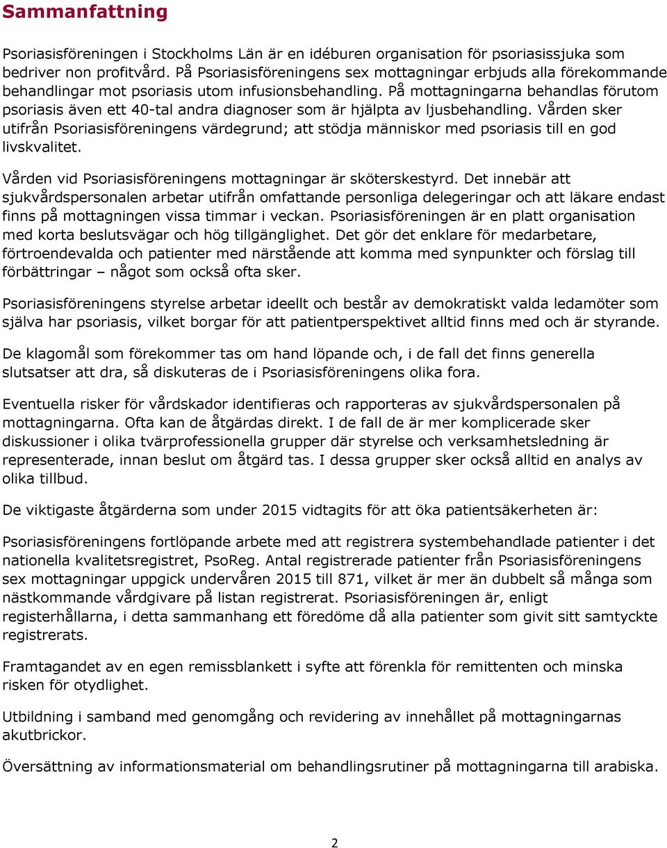 På mottagningarna behandlas förutom psoriasis även ett 40-tal andra diagnoser som är hjälpta av ljusbehandling.